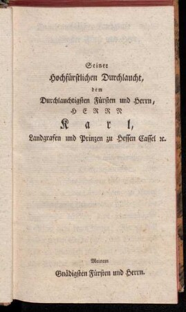 Seiner Hochfürstlichen Durchlaucht, [...], Herrn Karl, Landgrafen und Prinzen zu Hessen Kassel [et.]c. [...].