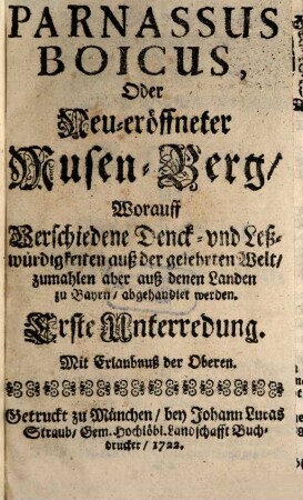 Parnassus boicus oder neu-eröffneter Musen-Berg : worauf verschiedene Denck- und Leßwürdigkeiten auß der gelehrten Welt, zumahlen aber aus denen Landen zu Bayrn, abgehandlet werden. 1722/23 = Unterredung 1 - 6