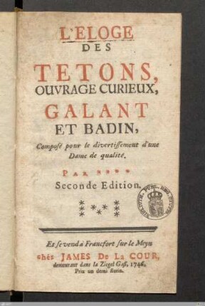 L'Eloge Des Tetons : Ouvrage Curieux, Galant Et Badin ; Composé pour le divertissement d'une Dame de qualité