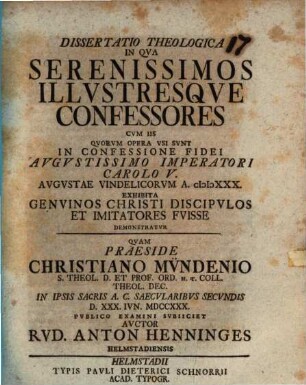 Diss. theol. in qua Serenissimos illustresque confessores cum iis, quorum opera usi sunt in confessione fidei Augustae V. ... exhibita, genuinos Christi discipulos ... fuisse demonstratur