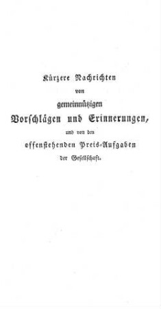 Kürzere Nachrichten von gemeinnützigen Vorschlägen und Erinnerungen und von den offenstehenden Preis-Aufgaben der Gesellschaft.