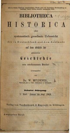 Bibliotheca historica oder systematisch geordnete Übersicht der in Deutschland und dem Auslande auf dem Gebiete der gesammten Geschichte neu erschienenen Bücher. 10. 1862, H. 1 - 2