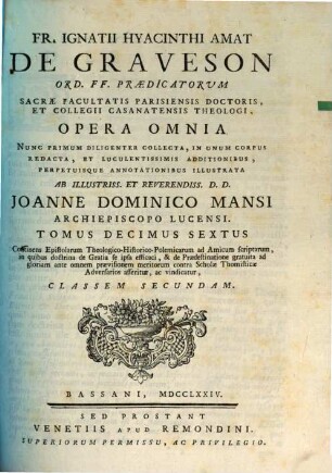 Fr. Ignatii Hyacinthi Amat De Graveson Ord. FF. Praedicatorvm Sacrae Facultatis Parisiensis Doctoris, ... Opera Omnia, 16. Continens Epistolarum Theologico-Historico-Polemicarum ad Amicum scriptarum, ... Classem Secundam