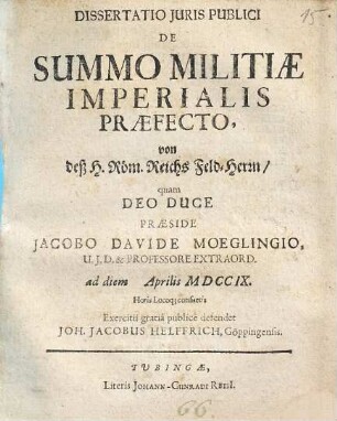Dissertatio Iuris Publici De Summo Militiae Imperialis Praefecto, von deß H. Röm. Reichs Feld-Herrn