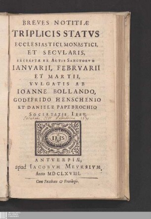 Breves Notitiæ Triplicis Statvs Ecclesiastici, Monastici, Et Secvlaris : Excerptæ Ex Actis Sanctorvm Ianvarii, Febrvarii Et Martii