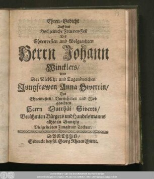 Ehren-Gedicht Auff das Hochzeitliche Frewden-Fest Des ... Herrn Johann Wincklers/ Und ... Jungfrawen Anna Sivertin/ Des ... Herrn Matthäi Siverts/ Berühmten Bürgers und Handelsmanns alhie in Dantzig Vielgeliebten Jungfraw Tochter.