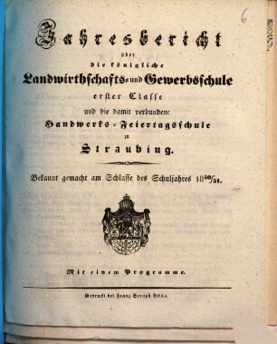 Jahresbericht über die Königliche Landwirthschafts- und Gewerbsschule Erster Classe und die damit verbundene Handwerks-Feiertagsschule. 1850/51