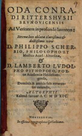 Oda Conradi Rittershusii Brunovicensis Ad Veritatem in profundo latentem : Strenae loco oblata ... D. Philippo Scherbio ... & D. Lamberto Ludolpho Pithopoeo ...