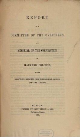 Report of a committee of the overseers and memorial of the corporation of Harvard College, on the relations between the theological school and the college