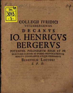 Collegii Ivridici Vitembergensis Decanvs Io. Henricvs Bergervs Potentiss. Poloniarvm Regis Et Pr. Electoris Saxonis In Svmmo Provocationvm Senatv Consiliarivs Atqve Ordinarivs Benevolo Lectori S.P.D.