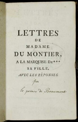 Lettres De Madame Du Montier, A La Marquise De *** Sa Fille, Avec Les Réponses : Où L'On Trouve Les Leçons les plus épurées & les conseils les plus délicats d'une Mère, pour servir de règle à sa Fille, dans l'état du Mariage; même dans les circonstances les plus épineuses; & pour se conduire avec religion & honneur dans le grand Monde ...