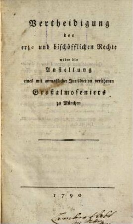 Vertheidigung der erz- und bischöfflichen Rechte wider die Anstellung eines mit anmaßlicher Jurisdiction versehenen Großalmoseniers zu München