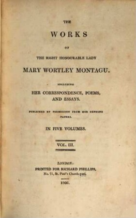 The works of the right honourable Lady Mary Wortley Montagu : Including her correspondence, poems and essays ; Publ. ... in 5 vol.. 3