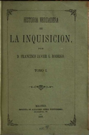 Historia verdadera de la inquisicion : por D. Francisco Javier G. Rodrigo, 1