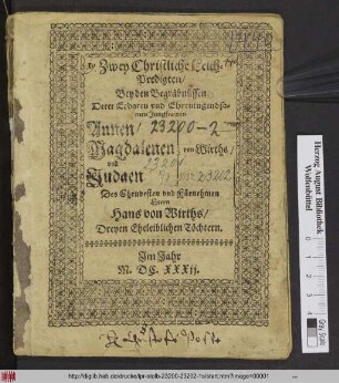 Zwey Christliche LeichPredigten/ Bey den Begräbnüssen Deren Erbaren vnd Ehrentugendsamen Jungfrawen Annen/ Magdalenen vnd Judaen von Wirths/ Des Ehrnvesten vnd Fürnehmen Herrn Hans von Wirths/ Dreyen Eheleiblichen Töchtern