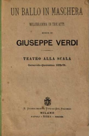 Un ballo in maschera : Melodramma in 3 atti. Musica di Giuseppe Verdi. [Textverf.: Antonio Somma]. Teatro alla Scala, Carnevale - Quaresima 1872 - 73. [Eugène Scribe]