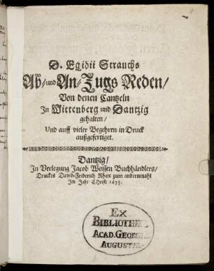 D. Egidii Strauchs Ab- und An-Zugs Reden/ : Von denen Cantzeln In Wittenberg und Dantzig gehalten/ Und auff vieler Begehren in Druck außgefertiget