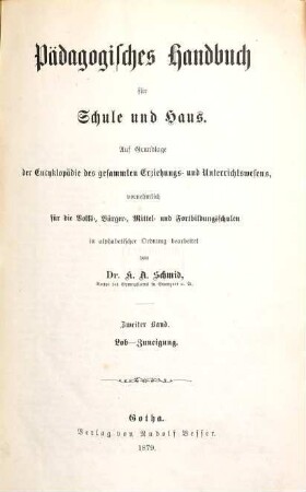 Pädagogisches Handbuch für Schule und Haus : auf Grundlage der Encyklopädie des gesammten Erziehungs- und Unterrichtswesens, vornehmlich für die Volks-, Bürger-, Mittel- und Fortbildungsschulen, 2. Lob - Zuneigung