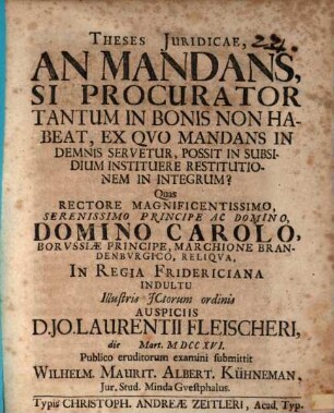Theses Juridicae, An Mandans, Si Procurator Tantum In Bonis Non Habeat, Ex Qvo Mandans In Demnis Servetur, Possit In Subsidium Instituere Restitutionem In Integrum?
