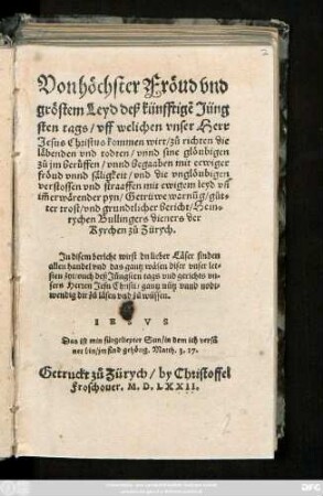 Von höchster Fröud vnd || gröstem Leyd deß künfftigẽ Jüng||sten tags/ vff welichen vnser Herr || Jesus Christus kommen wirt/ zů richten die || läbenden vnd todten/ ... || Getrüwe warnug/ gůt-||ter trost/ vnd grundtlicher bericht/ Hein-||rychen Bullingers dieners der || Kyrchen zů Zürych.|| ...
