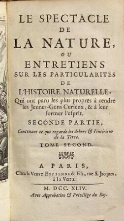 Le Spectacle De La Nature, Ou Entretiens Sur Les Particularités De L'Histoire Naturelle : Qui ont paru les plus propres à rendre les Jeunes-Gens curieux, & à leur former l'esprit, 2. Contenant ce qui regarde les dehors & l'intérieur de la Terre