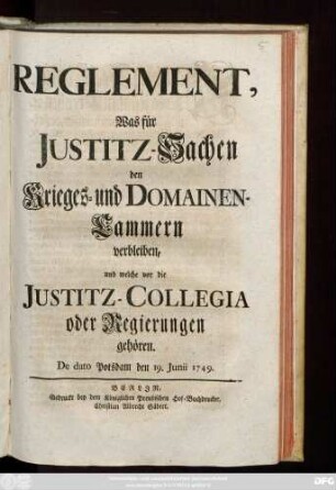 Reglement, Was für Justitz-Sachen den Krieges- und Domainen-Cammern verbleiben, und welche vor die Justitz-Collegia oder Regierungen gehören : De Dato Potsdam den 19. Junii 1749