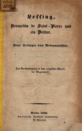 G. E. Lessing, Bernardin de Saint-Pierre und ein Dritter : Eine Trilogie von Bekenntnissen. Zur Verständigung in dem religiösen Streite der Gegenwart
