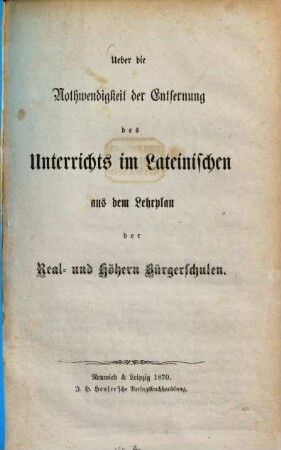 Über die Nothwendigkeit der Entfernung des Unterrichts im Lateinischen aus dem Lehrplan der Real- und Höhern Bürgerschulen