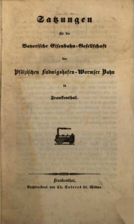 Satzungen für die Bayerische Eisenbahn-Gesellschaft der Pfälzischen Ludwigshafen-Wormser Bahn in Frankenthal
