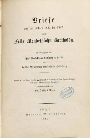 Briefe aus den Jahren 1830 bis 1847. 2, Briefe aus den Jahren 1833 bis 1847 : nebst einem Verzeichnisse der sämmtlichen musikalischen Compositionen von Felix Mendelssohn Bartholdy