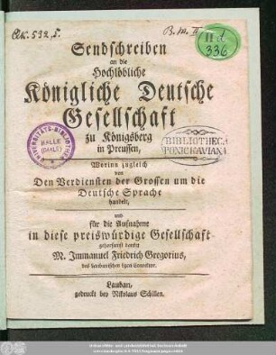 Sendschreiben an die Hochlöbliche Königliche Deutsche Gesellschaft zu Königsberg in Preussen : Worinn zugleich von Den Verdiensten der Grossen um die Deutsche Sprache handelt, und für die Aufnahme in diese preiswürdige Gesellschaft gehorsamst danket