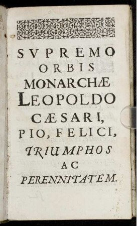 Supremo Orbis Monarchae Leopoldo Caesari, Pio, Felici, Triumphos Ac Perennitatem