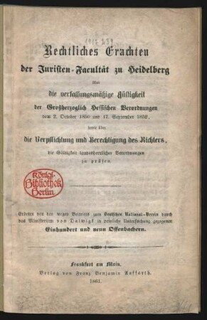 Rechtliches Erachten der Juristen-Facultät zu Heidelberg über die verfassungsmäβige Gültigkeit der Groβherzoglich Hessischen Verordnungen vom 2. October 1850 und 17. September 1852, sowie über die Verpflichtung und Berechtigung des Richters, die Gültigkeit landesherrlicher Verordnungen zu prüfen