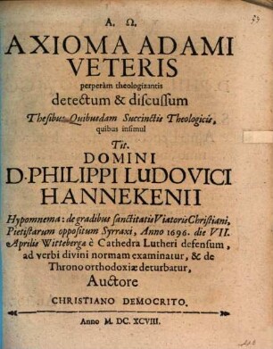 Axioma Adami veteris perperam theologizantis detectum et discussum thesibus quibusdam succinctis theologicis, quibus insimul. Ph. Lud. Hannekenii Hypomnema de gradibus sanctitatis Viatoris Christiani ... examinatur ...