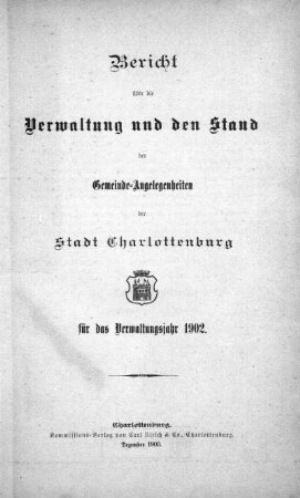 1902: Bericht über die Verwaltung und den Stand der Gemeindeangelegenheiten der Stadt Charlottenburg : für das Verwaltungsjahr ...