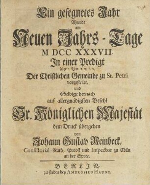 Ein gesegnetes Jahr Wurde am Neuen Jahrs-Tage M DCC XXXVII. In einer Predigt über I. Tim. 2. V. I. 2. Der Christlichen Gemeinde zu St. Petri vorgestellet