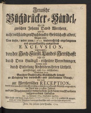 Jenaische Buchdrucker-Händel, So sich zwischen Johann David Werthern, und der nicht vollständigen Buchdrucker-Gesellschafft aldort, Wegen einer, von dieser/ wider jenen 1720. wiederechtlich-angefangenen und unzunfftmäßig-ausgeübten Exclusion, zugetragen ...