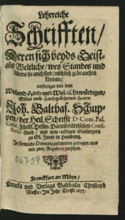 Lehrreiche Schrifften/ Deren sich beyds Geist- als Weltliche/ wes Standes und Alters sie auch sind/ nützlich gebrauchen können