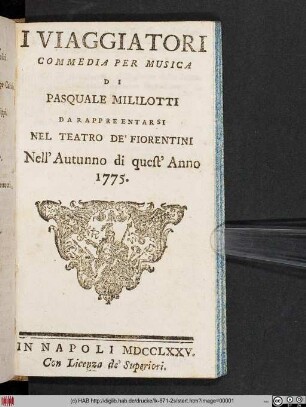I Viaggiatori : Commedia Per Musica Di Pasquale Mililotti ; Da Rappresentarsi Nel Teatro de' Fiorentini Nell' Autunno di quest' Anno 1775.