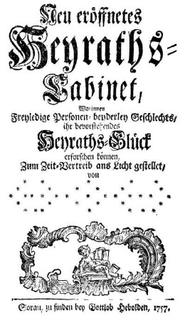 Neu eröffnetes Heyraths-Cabinet, Worinnen Freyledige Personen, beyderley Geschlechts, ihr bevorstehendes Heyraths-Glück erforschen können