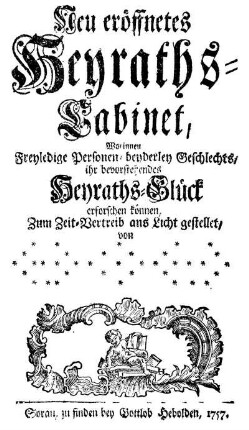 Neu eröffnetes Heyraths-Cabinet, Worinnen Freyledige Personen, beyderley Geschlechts, ihr bevorstehendes Heyraths-Glück erforschen können