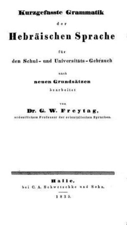 Kurzgefasste Grammatik der Hebräischen Sprache für den Schul- und Universitäts-Gebrauch nach neuen Grundsätzen bearbeitet / von G. W. Freytag