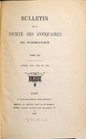 Bulletin de la Société des Antiquaires de Normandie. 13. 1883/85 (1885)
