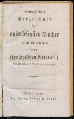 Systematisches Verzeichniß der auserlesensten Bücher in allen Theilen der theologischen Litteratur mit Angabe der Preise und Verleger
