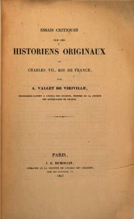 Essais critiques sur les historiens originaux de Charles VII, roi de France