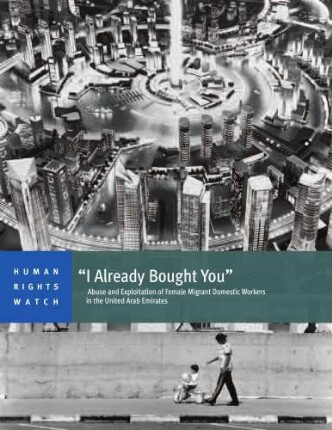 "I already bought you" : abuse and exploitation of female migrant domestic workers in the United Arab Emirates