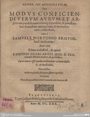 Elixer, Seu Medicina Vitae, Seu Modus Conficiendi Verum Aurum, Et Argentum potabile cum utriusq[ue] virtutibus, & potestatibus secundum antiquorum, & neotericorum consensum