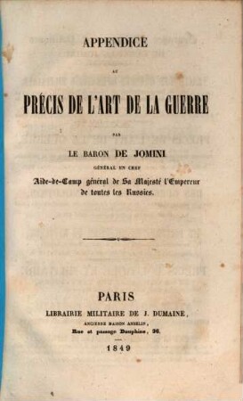 Précis de l'art de la guerre : ou nouveau tableau analytique des principales combinaisons de la stratégie, de la grande tactique et de la politique militaire, [3]. App. 1849. - 32 S. : 1 Kt.