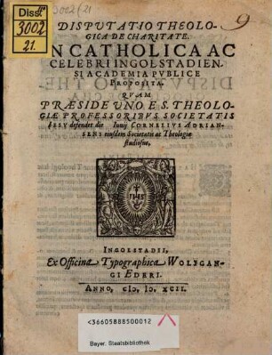 Disputatio theologica de charitate : in Catholica ... Ingolstadiensi Academia publice proposita
