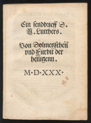 Ein sendbrieff D.|| M. Lutthers.|| Von Dolmetzscheñ || vnd Fürbit der || heiligenn.|| [Hrsg. v. (Wenczeslaus Linck ... ||)]
